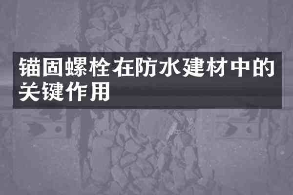 锚固螺栓在防水建材中的关键作用