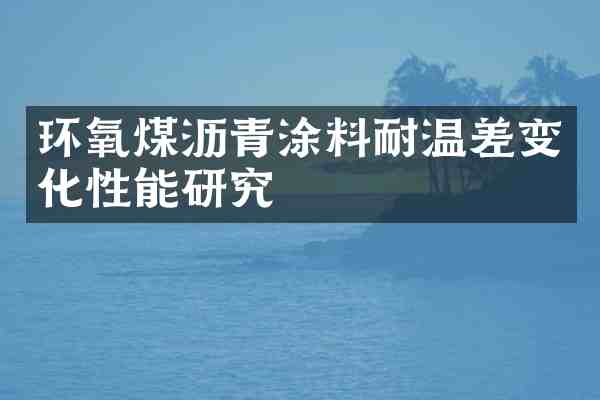 环氧煤沥青涂料耐温差变化性能研究