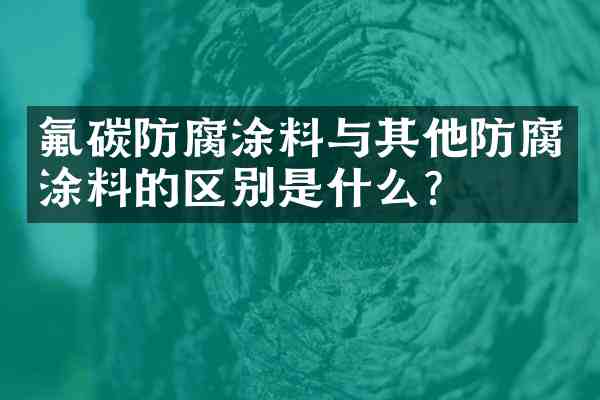 氟碳防腐涂料与其他防腐涂料的区别是什么?