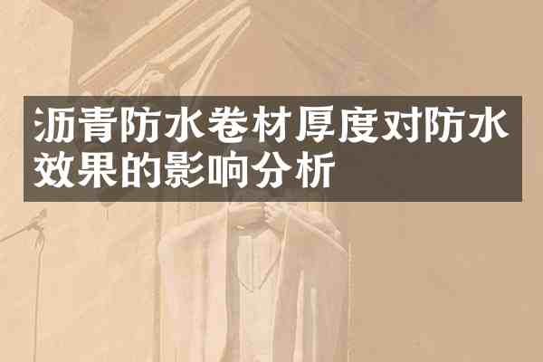 沥青防水卷材厚度对防水效果的影响分析