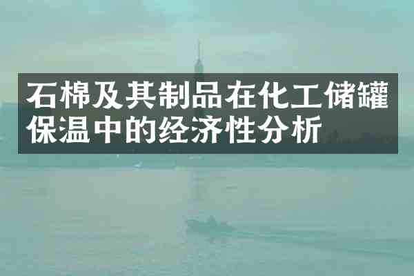 石棉及其制品在化工储罐保温中的经济性分析
