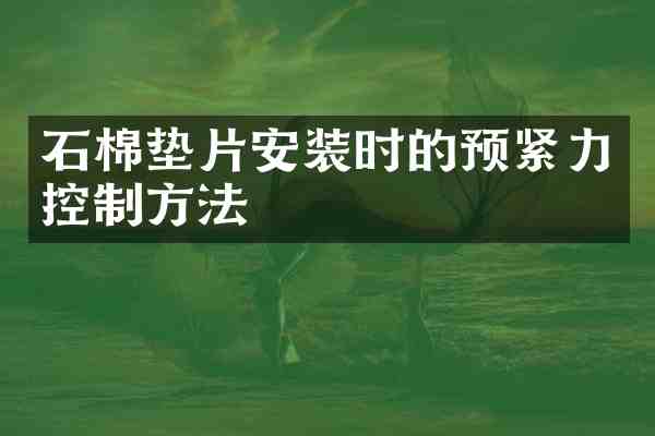 石棉垫片安装时的预紧力控制方法