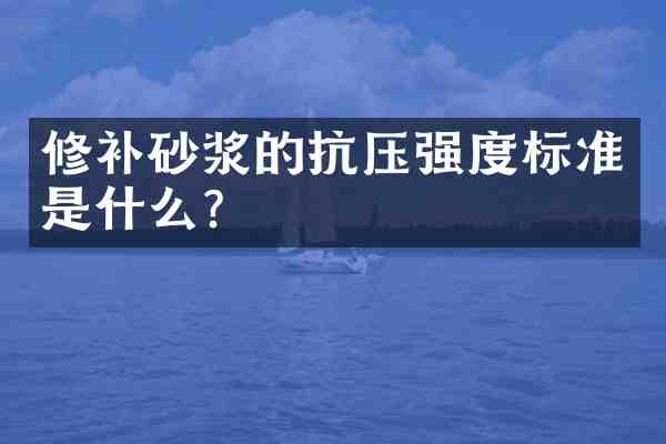 修补砂浆的抗压强度标准是什么？