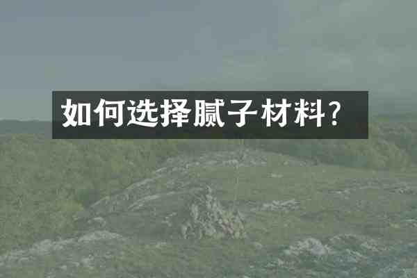 如何选择腻子材料?