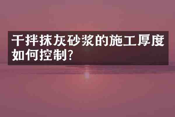 干拌抹灰砂浆的施工厚度如何控制?