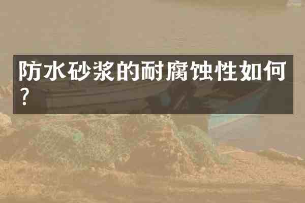 防水砂浆的耐腐蚀性如何?