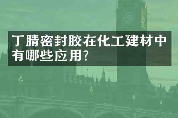密封胶在化工建材中有哪些应用?