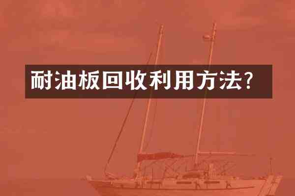 耐油板回收利用方法?