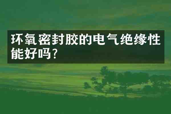 环氧密封胶的电气绝缘性能好吗?