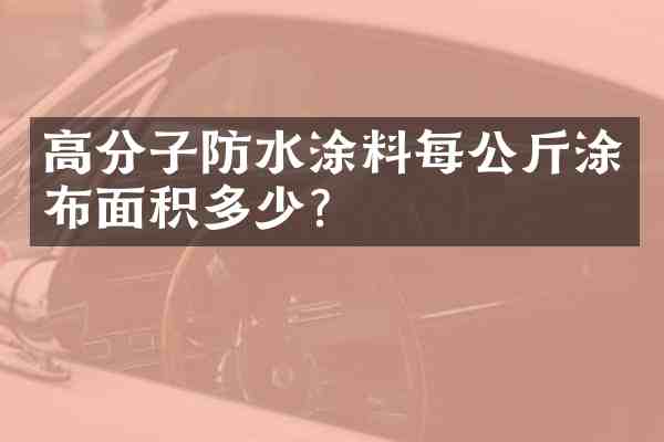 高分子防水涂料每公斤涂布面积多少?