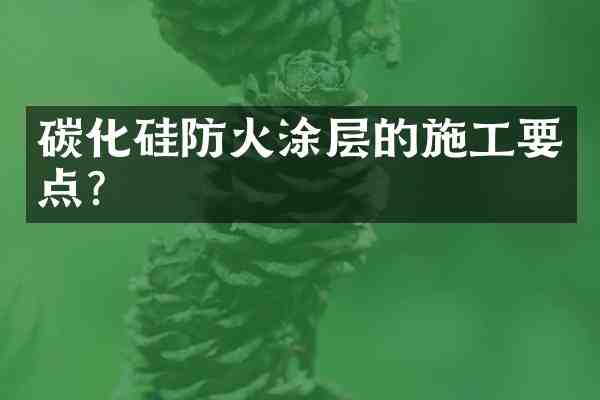 碳化硅防火涂层的施工要点?