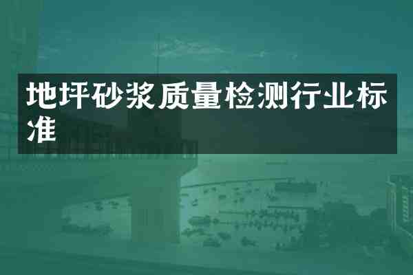 地坪砂浆质量检测行业标准