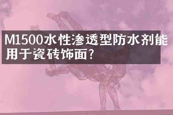 M1500水性渗透型防水剂能否用于瓷砖饰面?