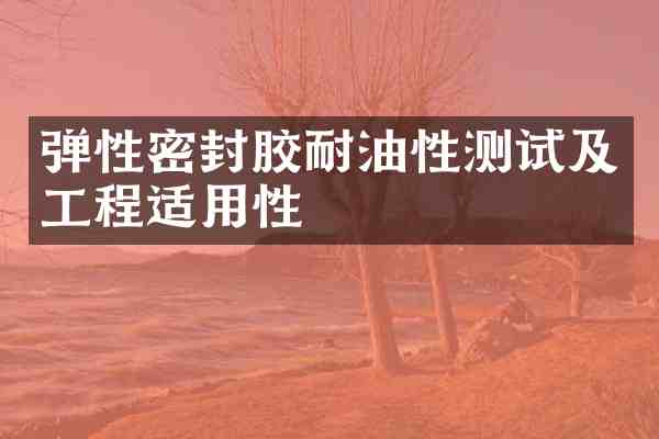 弹性密封胶耐油性测试及工程适用性