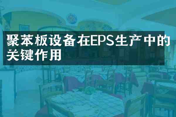 聚苯板设备在EPS生产中的关键作用