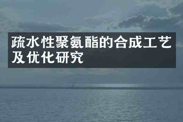 疏水性聚氨酯的合成工艺及优化研究