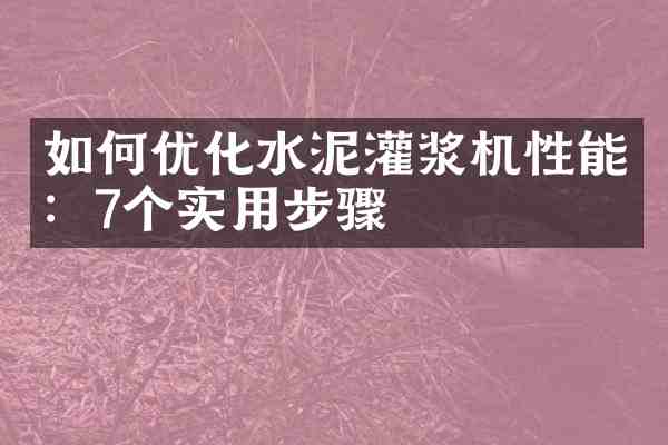 如何优化水泥灌浆机性能:7个实用步骤