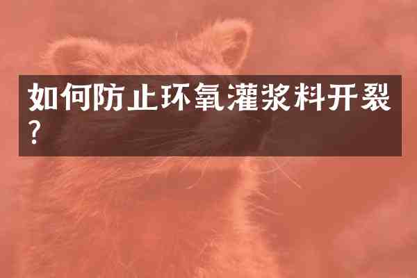 如何防止环氧灌浆料开裂?
