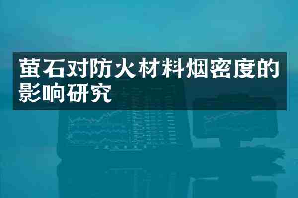 萤石对防火材料烟密度的影响研究