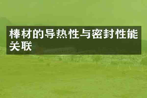 棒材的导热性与密封性能关联