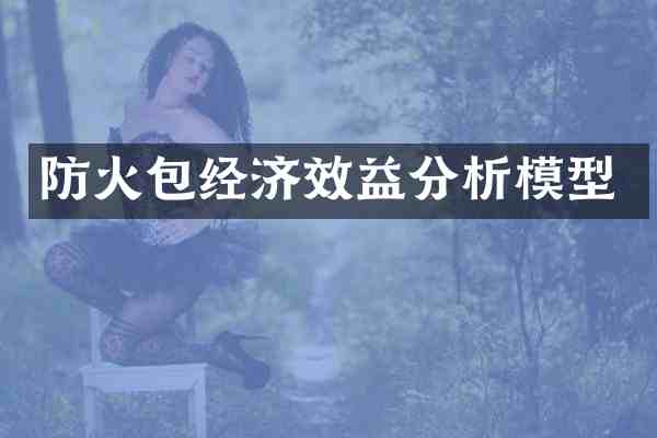 防火包经济效益分析模型