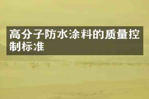 高分子防水涂料的质量控制标准