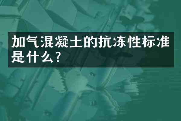 加气混凝土的抗冻性标准是什么?