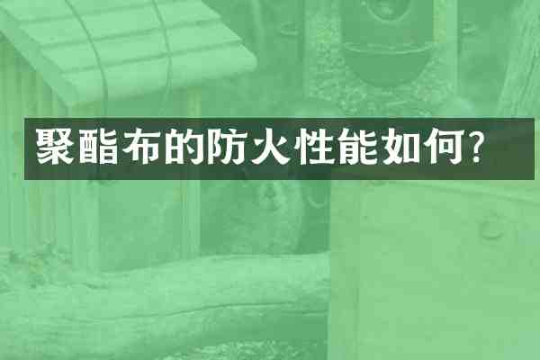 聚酯布的防火性能如何?