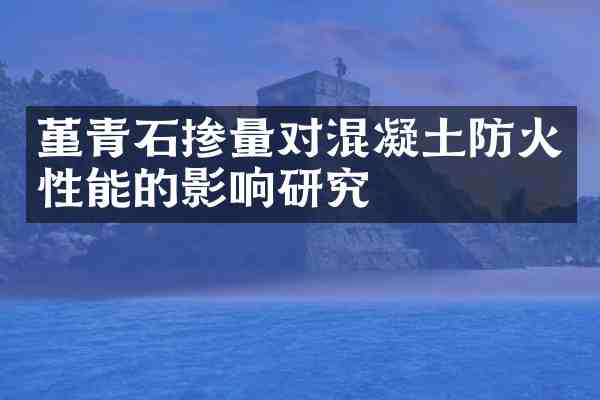 堇青石掺量对混凝土防火性能的影响研究