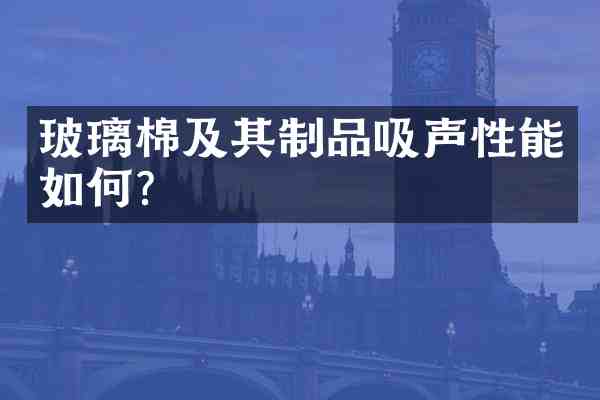 玻璃棉及其制品吸声性能如何?