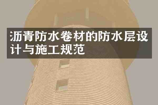 沥青防水卷材的防水层设计与施工规范