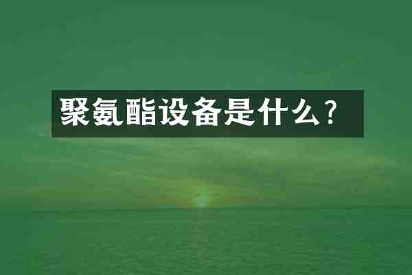 聚氨酯设备是什么?