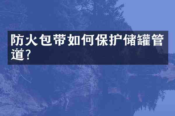 防火包带如何保护储罐管道?