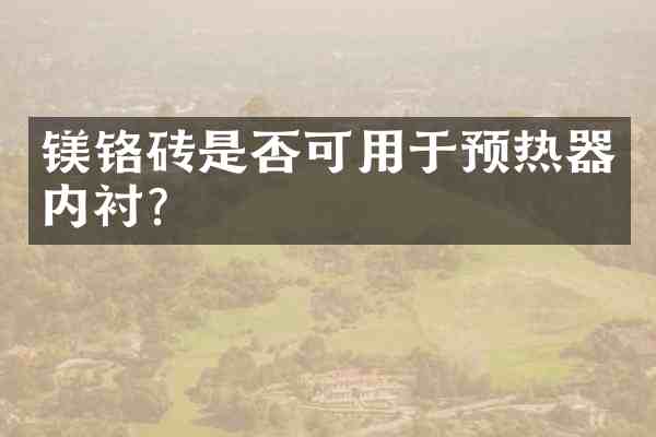 镁铬砖是否可用于预热器内衬？