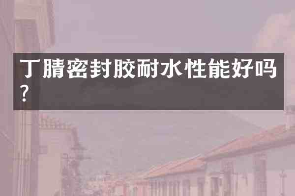 密封胶耐水性能好吗?