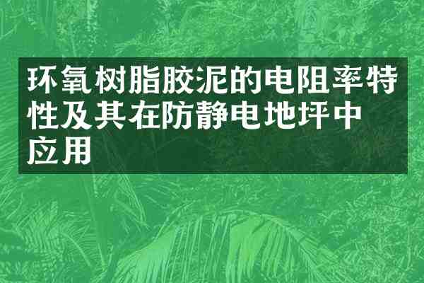 环氧树脂胶泥的电阻率特性及其在防静电地坪中的应用
