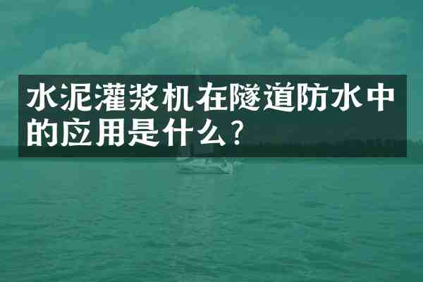 水泥灌浆机在隧道防水中的应用是什么?