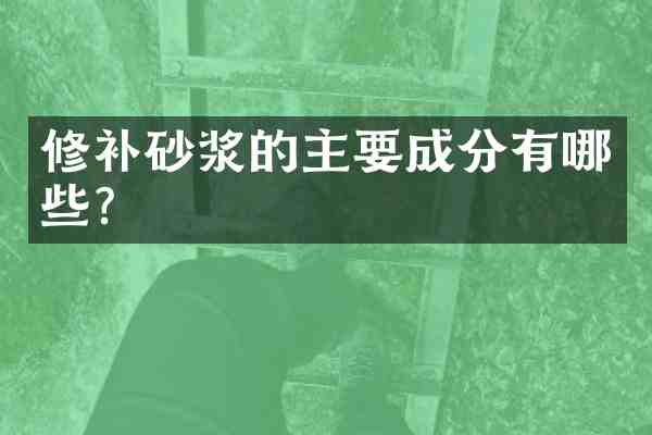 修补砂浆的主要成分有哪些?