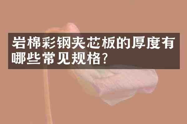 岩棉彩钢夹芯板的厚度有哪些常见规格?