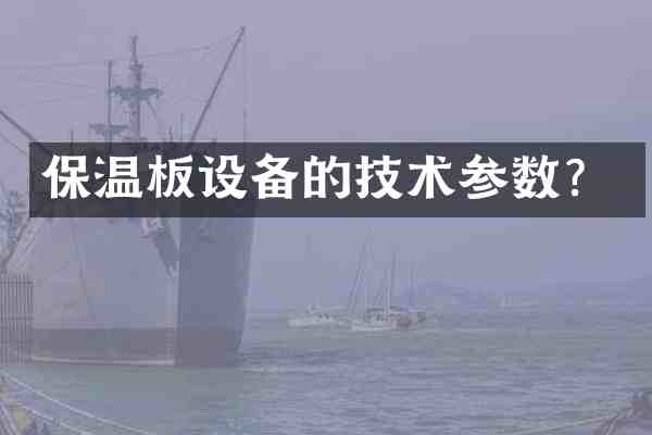保温板设备的技术参数?