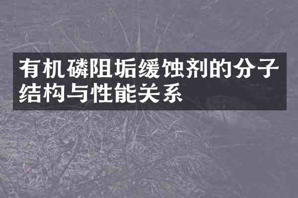 有机磷阻垢缓蚀剂的分子结构与性能关系