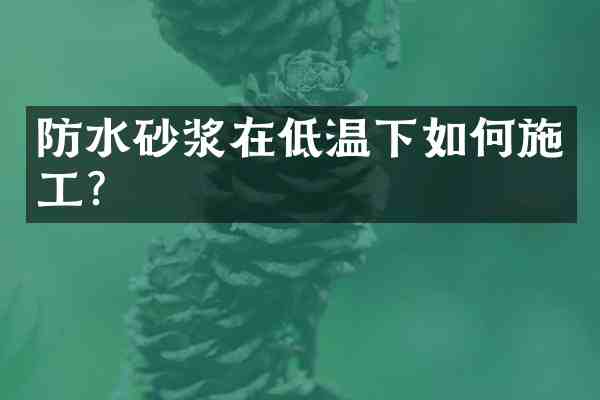 防水砂浆在低温下如何施工？