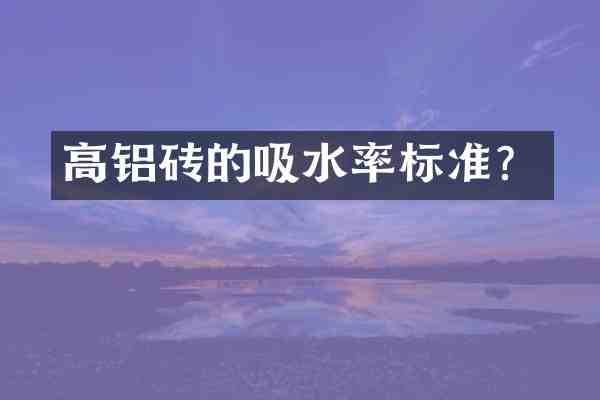 高铝砖的吸水率标准?