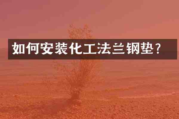 如何安装化工法兰钢垫?