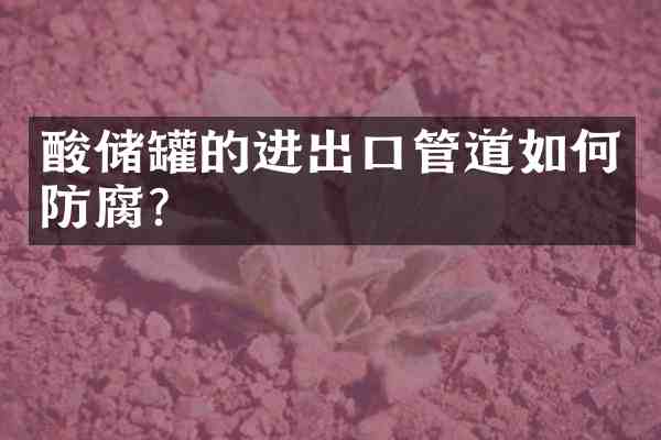 酸储罐的进出口管道如何防腐?