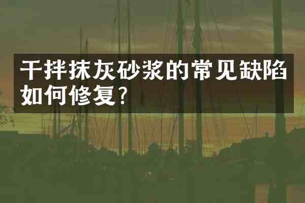干拌抹灰砂浆的常见缺陷如何修复?