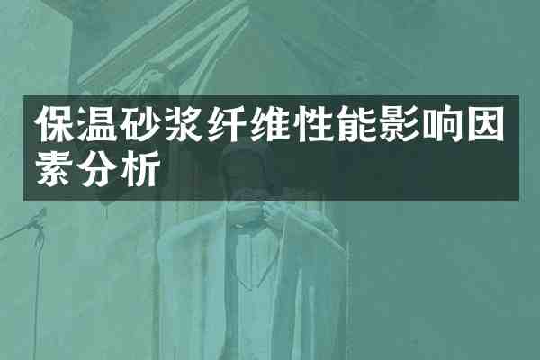 保温砂浆纤维性能影响因素分析