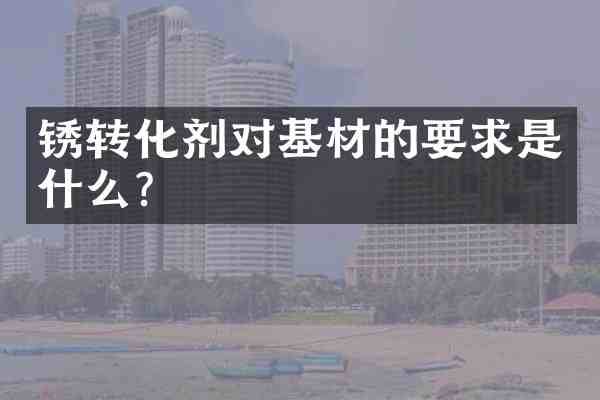 锈转化剂对基材的要求是什么?