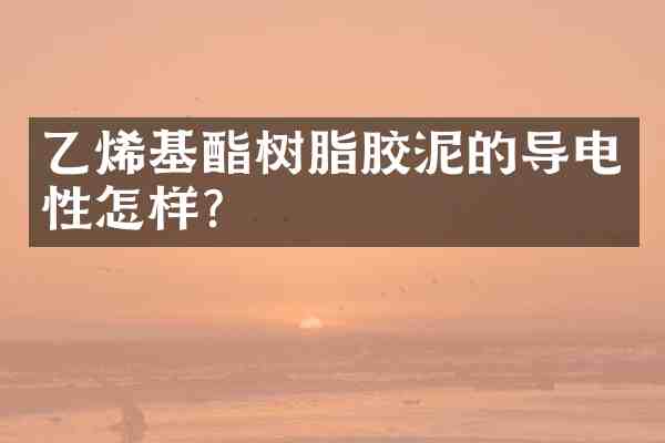乙烯基酯树脂胶泥的导电性怎样？