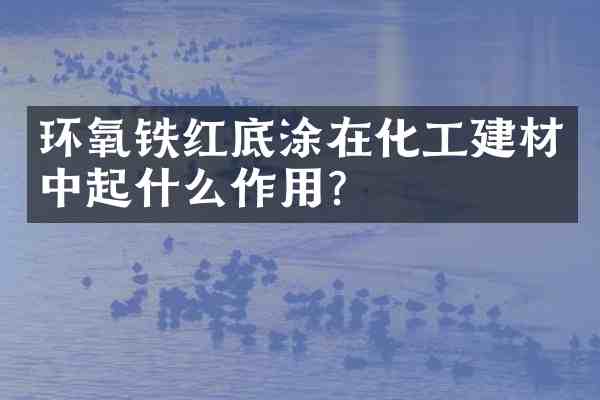 环氧铁红底涂在化工建材中起什么作用?
